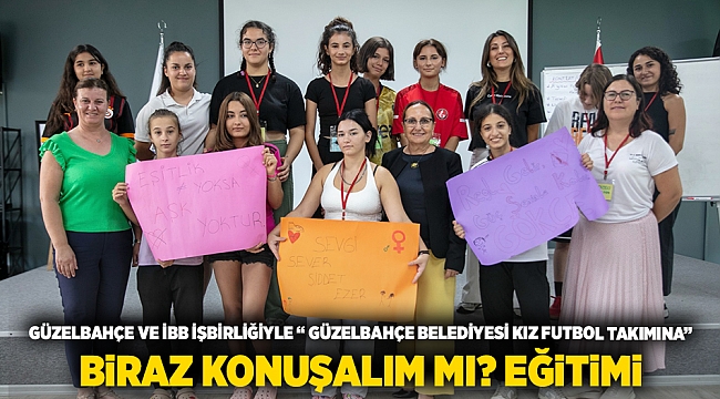Güzelbahçe ve İBB işbirliğiyle &quot;Güzelbahçe Belediyesi Kız Futbol Takımı&#039;na Biraz Konuşalım mı?&quot; eğitimi