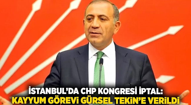 İstanbul&#039;da CHP Kongresi İptal: Kayyum Görevi Gürsel Tekin&#039;e Verildi