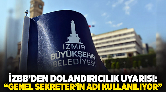 İZBB&#039;den dolandırıcılık uyarısı: &quot;Genel Sekreter&#039;in adı kullanılıyor&quot;