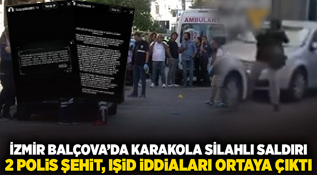 İzmir Balçova&#039;da Karakola Silahlı Saldırı: 2 Polis Şehit, Işid İddiaları Ortaya Çıktı