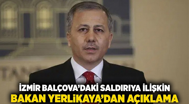 İzmir Balçova’daki saldırıya ilişkin Bakan Yerlikaya’dan açıklama