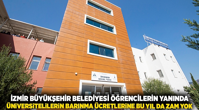 İzmir Büyükşehir Belediyesi öğrencilerin yanında  Üniversitelilerin barınma ücretlerine bu yıl da zam yok