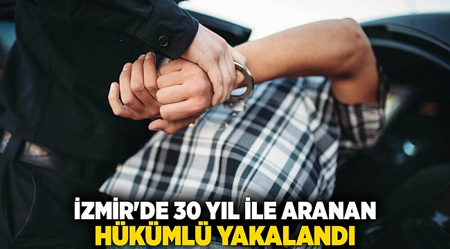 İzmir&#039;de 30 yıl ile aranan hükümlü yakalandı
