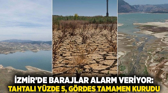 İzmir’de barajlar alarm veriyor: Tahtalı yüzde 5, Gördes tamamen kurudu