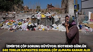 İZMİR'DE ÇÖP SORUNU BÜYÜYOR: Biotrend günlük 840 tonluk kapasitesi dışında çöp almama kararı aldı
