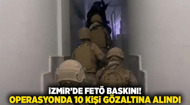 İzmir&#039;de FETÖ operasyonu: 10 kişi gözaltına alındı