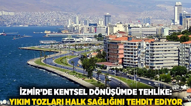 İzmir’de Kentsel Dönüşümde Tehlike: Yıkım Tozları Halk Sağlığını Tehdit Ediyor