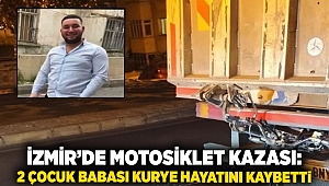 İzmir’de motosiklet kazası: 2 çocuk babası kurye hayatını kaybetti