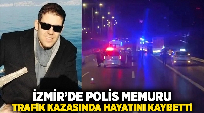 İzmir’de polis memuru trafik kazasında hayatını kaybetti
