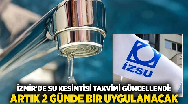 İzmir’de su kesintisi takvimi güncellendi: Artık 2 günde bir uygulanacak