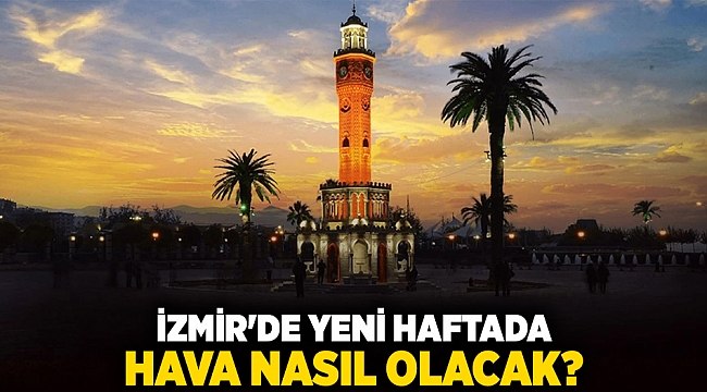 İzmir&#039;de yeni haftada hava nasıl olacak?