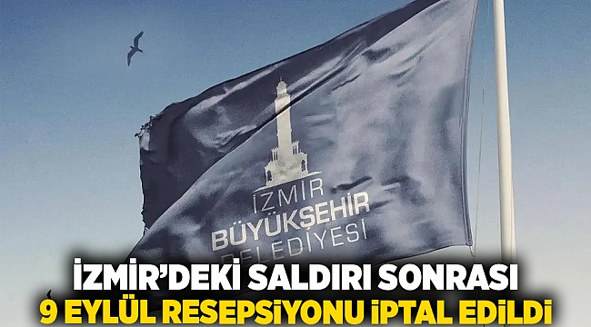 İzmir&#039;deki saldırı sonrası 9 Eylül resepsiyonu iptal edildi