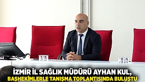 İzmir İl Sağlık Müdürü Ayhan Kul, başhekimlerle tanışma toplantısında buluştu