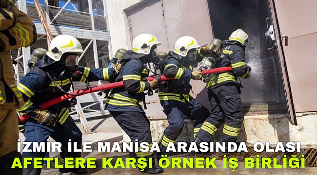 İzmir ile Manisa arasında olası afetlere karşı örnek iş birliği