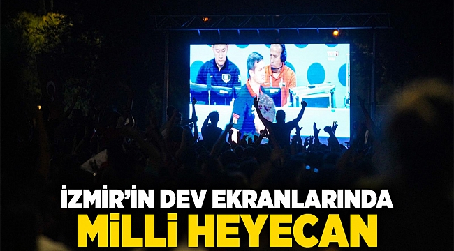 İzmir’in dev ekranlarında milli heyecan 