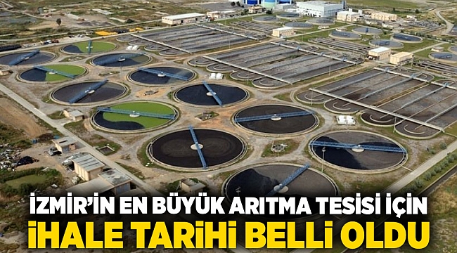 İzmir’in en büyük arıtma tesisi için ihale tarihi belli oldu