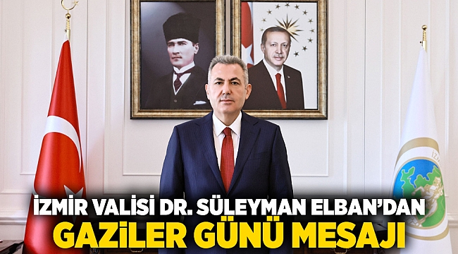İzmir Valisi Dr. Süleyman Elban’dan Gaziler Günü Mesajı