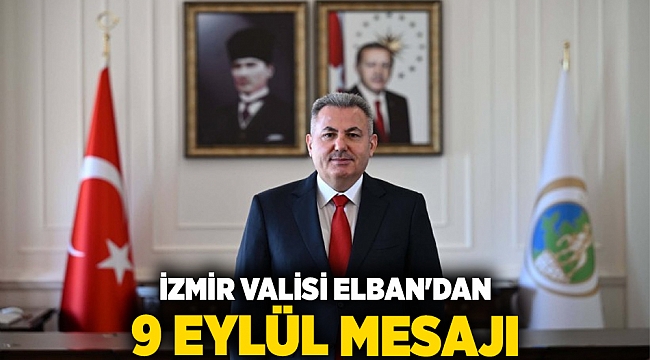 İzmir Valisi Elban&#039;dan 9 Eylül mesajı