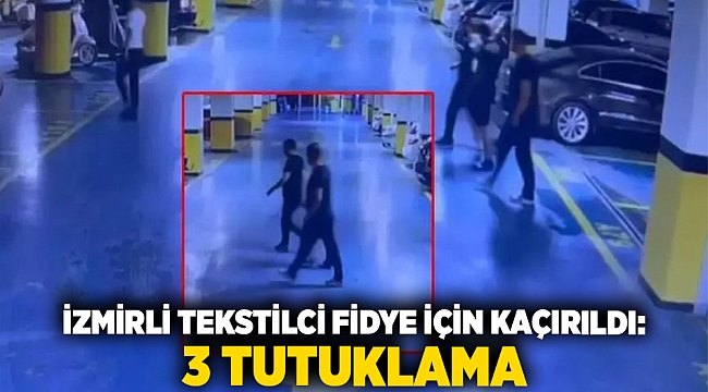 İzmirli Tekstilci Fidye İçin Kaçırıldı: 3 Tutuklama