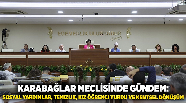 Karabağlar Meclisinde Gündem: Sosyal Yardımlar, Temizlik, Kız Öğrenci Yurdu ve Kentsel Dönüşüm