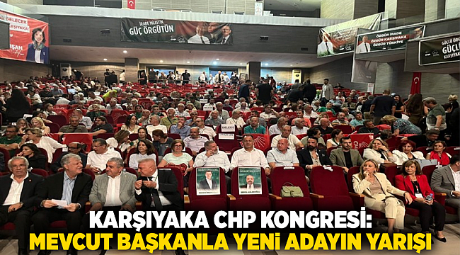 Karşıyaka CHP Kongresi: Mevcut Başkanla Yeni Adayın Yarışı