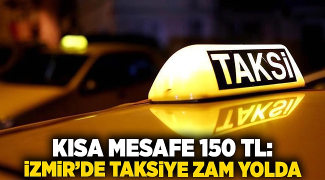 Kısa mesafe 150 TL: İzmir’de taksiye zam yolda