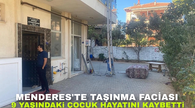 Menderes’te Taşınma Faciası: 9 Yaşındaki Çocuk Hayatını Kaybetti
