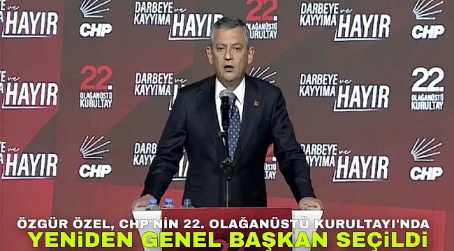 Özgür Özel, CHP&#039;nin 22. Olağanüstü Kurultayı&#039;nda yeniden Genel Başkan seçildi