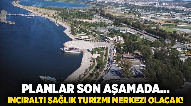 Planlar son aşamada... İnciraltı sağlık turizmi merkezi olacak!