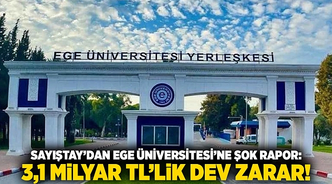 Sayıştay’dan Ege Üniversitesi’ne Şok Rapor: 3,1 Milyar TL’lik Dev Zarar!