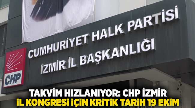 Takvim Hızlanıyor: CHP İzmir İl Kongresi İçin Kritik Tarih 19 Ekim