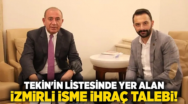Tekin&#039;in listesinde yer alan İzmirli isme ihraç talebi!