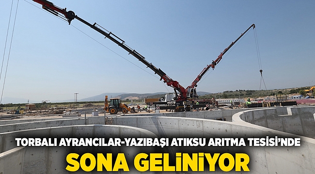 Torbalı Ayrancılar-Yazıbaşı Atıksu Arıtma Tesisi’nde sona geliniyor