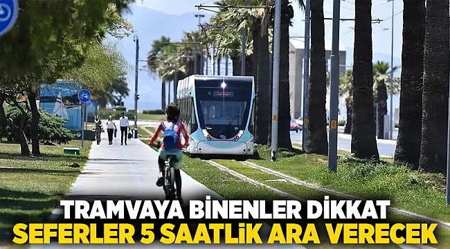 Tramvaya Binenler Dikkat: Seferler 5 Saatlik Ara Verecek