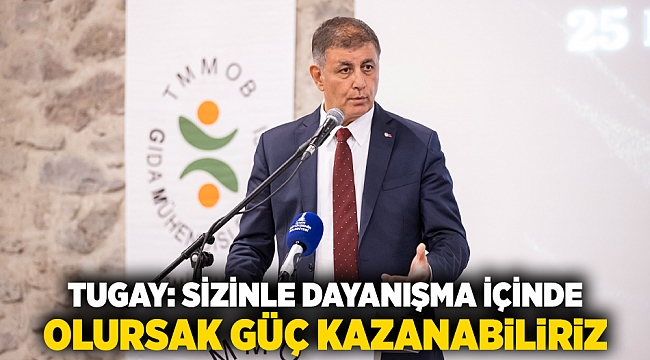 Tugay: Sizinle dayanışma içinde olursak güç kazanabiliriz
