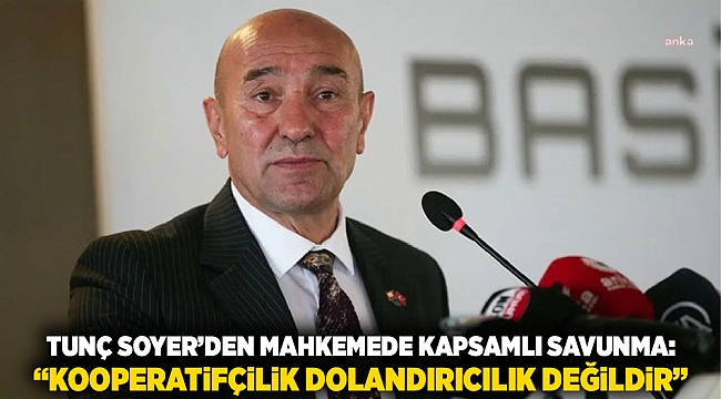 Tunç Soyer’den mahkemede kapsamlı savunma: “Kooperatifçilik dolandırıcılık değildir”