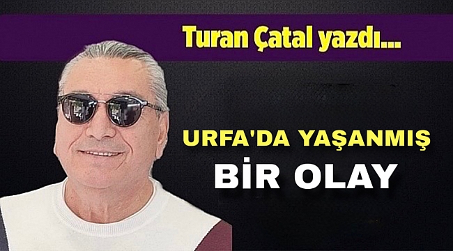 Turan Çatal yazdı…