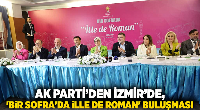 AK Parti’den İzmir’de, &#039;Bir Sofra&#039;da İlle de Roman&#039; buluşması!