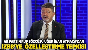 AK Parti Grup Sözcüsü Uğur İnan Atmaca'dan İzBB'ye özelleştirme tepkisi