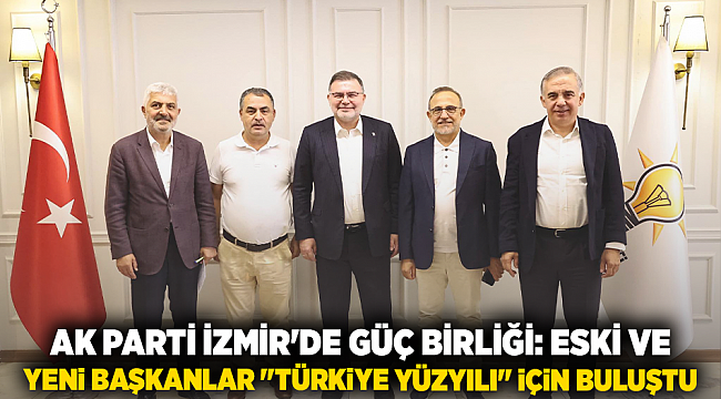 AK PARTİ İZMİR&#039;DE GÜÇ BİRLİĞİ: ESKİ VE YENİ BAŞKANLAR &quot;TÜRKİYE YÜZYILI&quot; İÇİN BULUŞTU