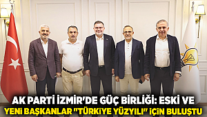 AK PARTİ İZMİR'DE GÜÇ BİRLİĞİ: ESKİ VE YENİ BAŞKANLAR