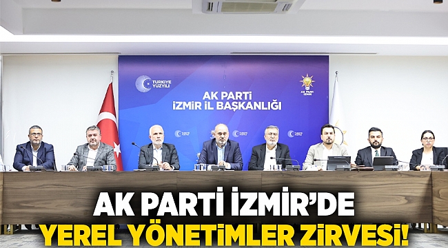 AK Parti İzmir’de, yerel yönetimler zirvesi!