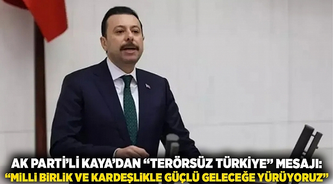 AK Parti’li Kaya’dan “Terörsüz Türkiye” mesajı: “Milli birlik ve kardeşlikle güçlü geleceğe yürüyoruz”