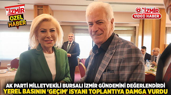 AK Parti Milletvekili Bursalı İzmir Gündemini Değerlendirdi, Yerel Basının 'Geçim' İsyanı Toplantıya Damga Vurdu