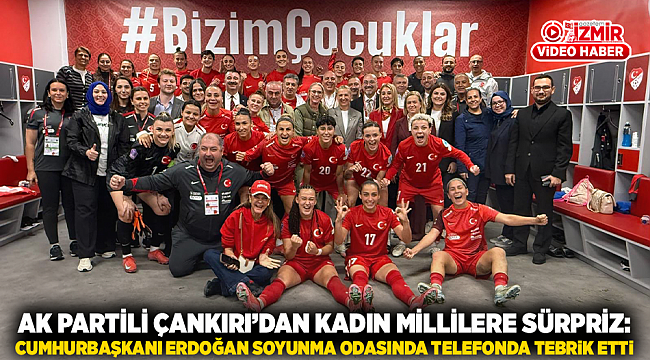 AK Partili Çankırı&#039;dan  Kadın Millilere Sürpriz: Cumhurbaşkanı Erdoğan Soyunma Odasında Telefonda Tebrik Etti