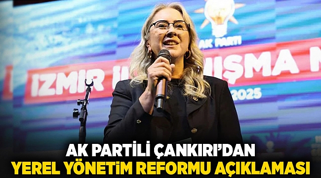 AK Partili Çankırı’dan yerel yönetim reformu açıklaması