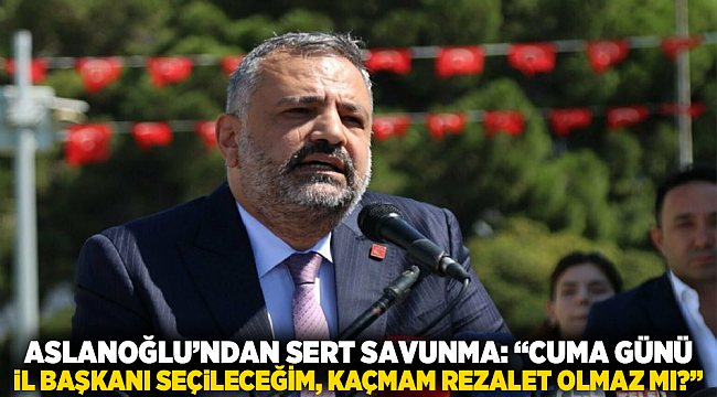 Aslanoğlu&#039;ndan Sert Savunma: &quot;Cuma Günü İl Başkanı Seçileceğim, Kaçmam Rezalet Olmaz mı?&quot;