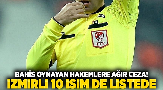 Bahis oynayan hakemlere ağır ceza! İzmirli 10 isim de listede