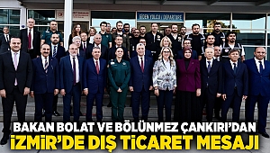 Bakan Bolat ve Bölünmez Çankırı’dan İzmir’de dış ticaret mesajı