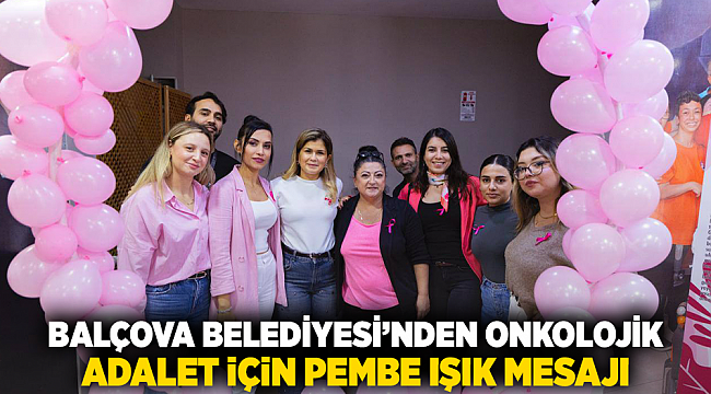 BALÇOVA BELEDİYESİ’NDEN ONKOLOJİK ADALET İÇİN PEMBE IŞIK MESAJI
